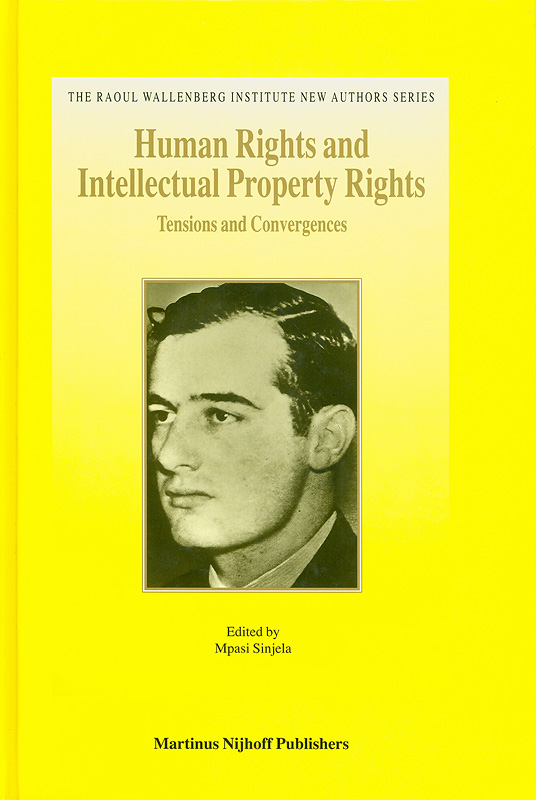 Human rights and intellectual property rights :tensions and convergences /edited by Mpasi Sinjela||The Raoul Wallenberg Institute new authors series ;v. 2