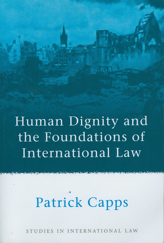Human dignity and the foundations of international law /Patrick Capps||Studies in international law ;v. 23