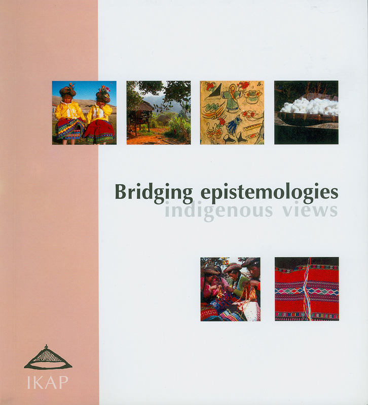Bridging epistemologies :indigenous views : indigenous understanding of nature and its changes, indigenous views about science, ways of bridging different ways of knowing from the indigenous peoples