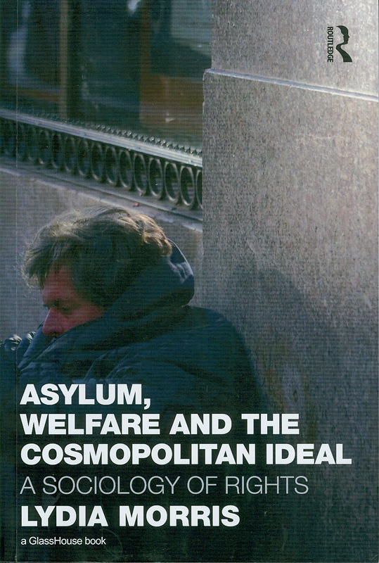 Asylum, welfare and the cosmopolitan ideal :a sociology of rights /Lydia Morris
