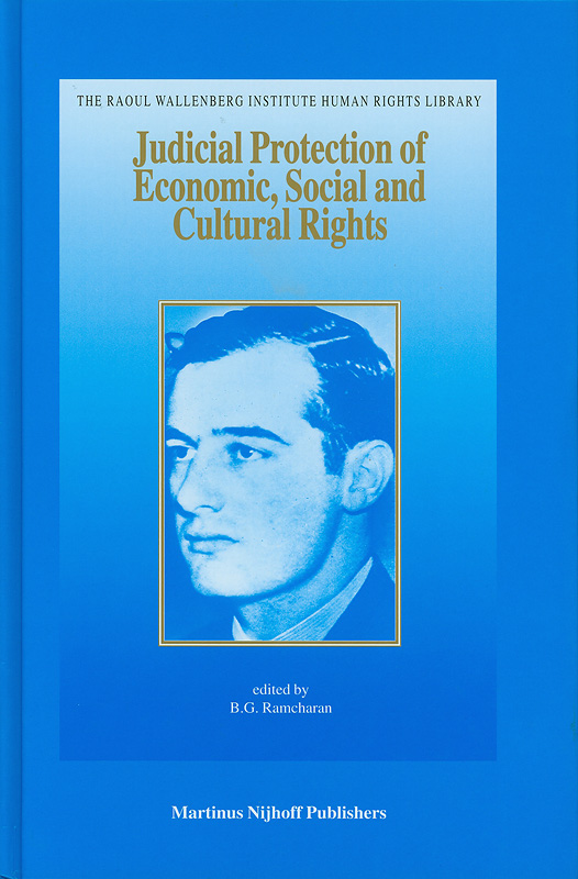 Judicial protection of economic, social and cultural rights :cases and materials /cedited by Bertrand G. Ramcharan ||Raoul Wallenberg Institute human rights library ;v. 22