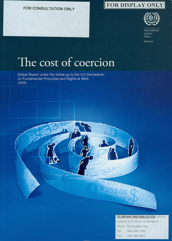 The cost of coercion :global report under the follow-up to the ILO Declaration on Fundamental Principles and Rights at Work : International Labour Conference, 98th Session 2009 /report of the Director-General||Global report under the follow-up to the ILO Declaration on Fundamental Principles and Rights at Work||Report,0074-6681 ;I(B)