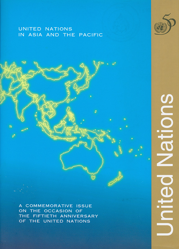 United Nations in Asia and the Pacific :a commemorative issue on the occasion of the fiftieth anniversary of theUnited Nations /United Nations in Asia and the Pacific