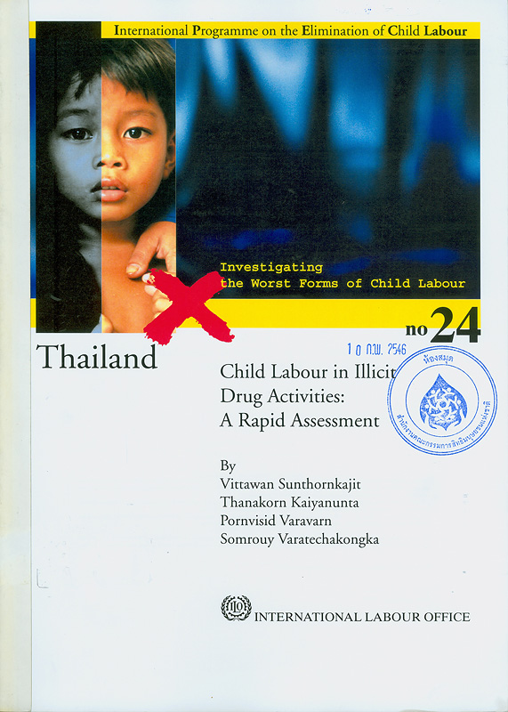 Thailand :child labour in illicit drug activities : a rapid assessment /Vittawan Sunthornkajit ... [at.al]||Child labour in illicit drug activities : a rapid assessment ||Investigating the worst forms of child labour ;no. 24