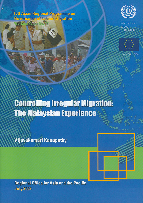 Controlling irregular migration :the Malaysian experience /Vijayakumari Kanapathy||Working paper / ILO Asian Regional Programme on Governance of Labour Migration ;no. 14