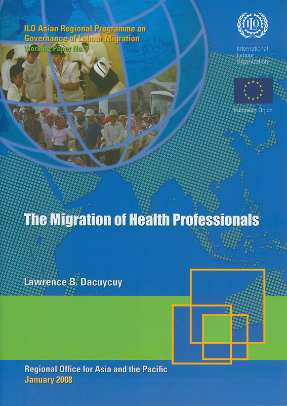 The migration of health professionals /Lawrence B. Dacuycuy||Working paper / ILO Asian Regional Programme on Governanceof Labour Migration ;no. 7