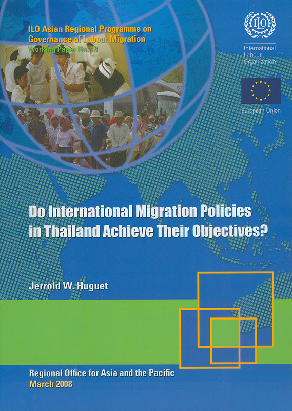 Do international migration policies in Thailand achieve their objectives? /Jerrold W. Huguet||Working paper/ ILO Asian Regional Programme on Governanceof Labour Migration ;no. 13