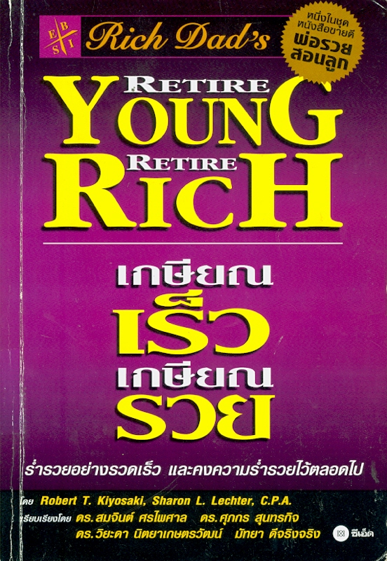 เกษียณเร็วเกษียณรวย /Robert T. Kiyosaki, Sharon L. Lechter ; [แปล]เรียบเรียงโดย สมจินต์ ศรไพศาล...[และคนอื่นๆ]||Retire young retire rich
