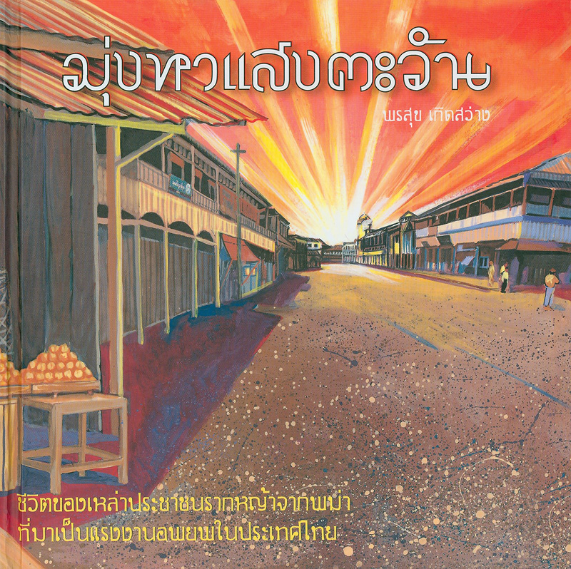 มุ่งหาแสงตะวัน :ชีวิตของเหล่าประชาชนรากหญ้าจากประเทศพม่าที่มาเป็นแรงงานอพยพในประเทศไทย /โดย พรสุข เกิดสว่าง ร่วมด้วย งี งี ลวินและ แสงเหมย