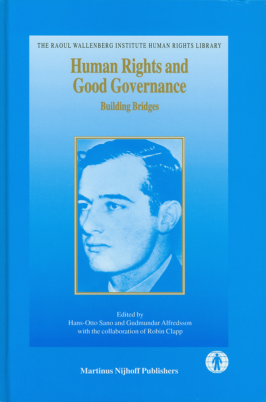 Human rights and good governance :building bridges /edited by Hans-Otto Sano and Gudmundur Alfredsson ; with the collaboration of Robin Clapp||The Raoul Wallenberg Institute human rights library ;v.9