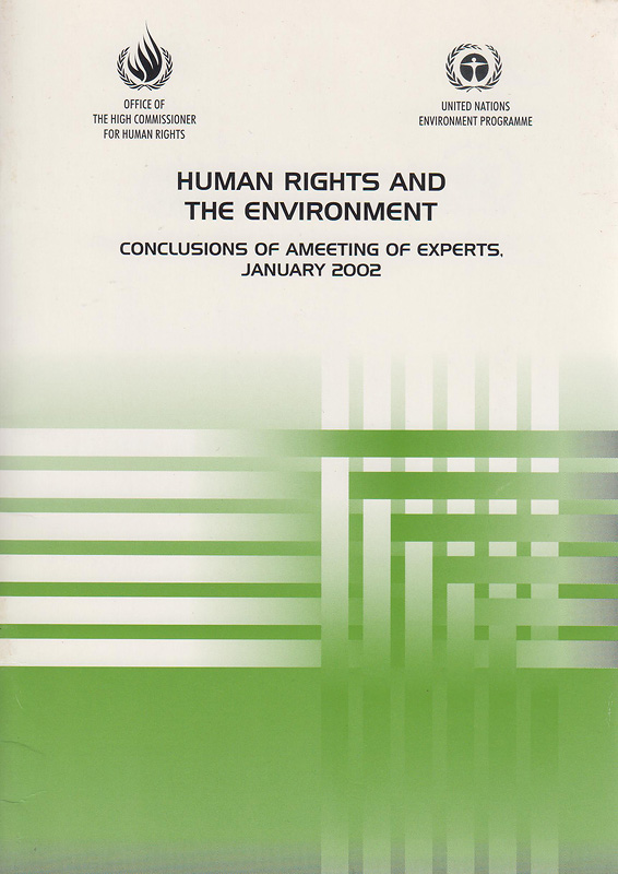 Human rights and the environment :conclusions of a Joint OHCHR-UNEP Meeting of Experts on Human Rights and the Environment, Geneva, January 2002 /Office of the High Commissioner for Human Rights, United Nations Environment Programme