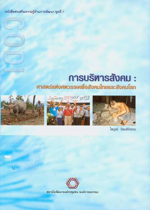 การบริหารสังคม :ศาสตร์แห่งศตวรรษเพื่อสังคมไทยและสังคมโลก /ไพบูลย์ วัฒนศิริธรรม||หนังสือส่งเสริมความรู้ด้านการพัฒนา ;ชุดที่ 7