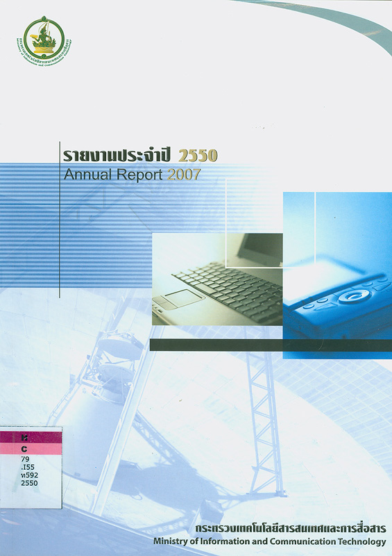 รายงานประจำปี 2550 กระทรวงเทคโนโลยีสารสนเทศและการสื่อสาร /กระทรวงเทคโนโลยีสารสนเทศและการสื่อสาร||รายงานประจำปี กระทรวงเทคโนโลยีสารสนเทศและการสื่อสาร|Annual report 2007 Ministry of Information and Communication Technology