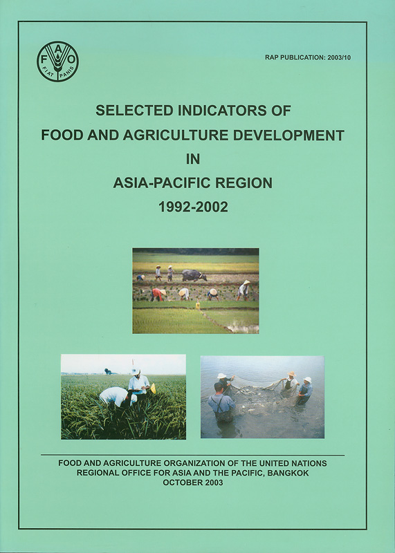 Selected indicators of Food and Agriculture Development in Asia-Pacific Region 1992-2002 /Food and AgricultureOrganization of the United Nations, Regional Office forAsia and the Pacific (RAP)||RAP Publication ;2003/10