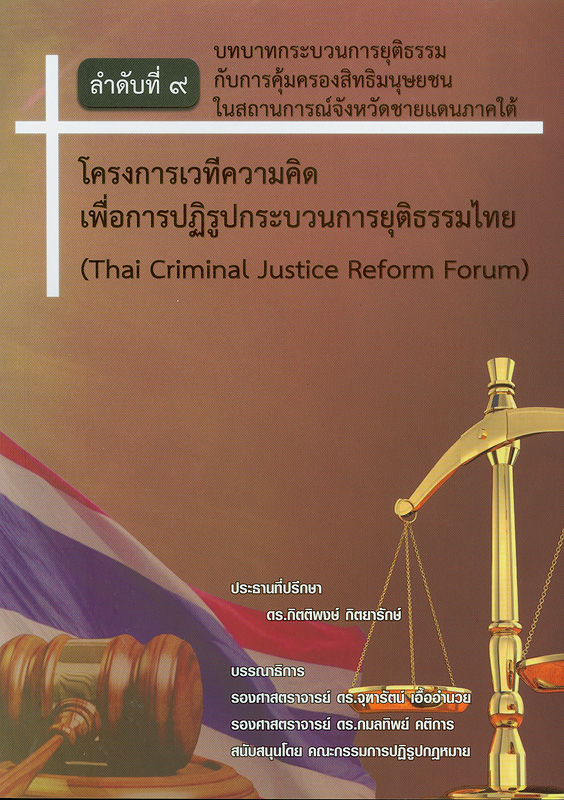 บทบาทกระบวนการยุติธรรมกับการคุ้มครองสิทธิมนุษยชนในสถานการณ์จังหวัดชายแดนภาคใต้ /บรรณาธิการ, จุฑารัตน์ เอื้ออำนวย และกมลทิพย์ คติการ ; คณะกรรมการปฏิรูปกฎหมาย||Thai criminal justice reform forum|โครงการเวทีความคิดเพื่อการปฏิรูปกระบวนการยุติธรรมไทย||โครงการเวทีความคิดเพื่อการปฏิรูปกระบวนการยุติธรรมไทย ;ลำดับที่ 9