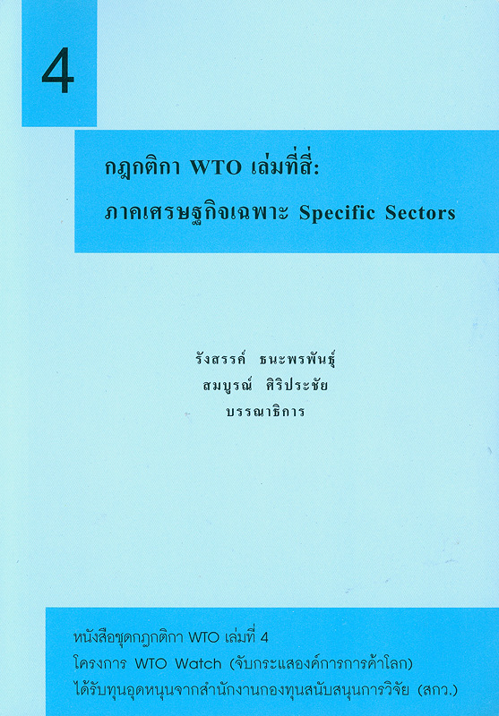 กฎกติกา WTO. เล่มที่สี่, ภาคเศรษฐกิจเฉพาะ specific sectors /รังสรรค์ ธนะพรพันธุ์ และ สมบูรณ์ ศิริประชัย, บรรณาธิการ||กฎกติกา WTO|ภาคเศรษฐกิจเฉพาะ specific sectors||หนังสือชุดกฎกติกา WTO ;เล่มที่ 4