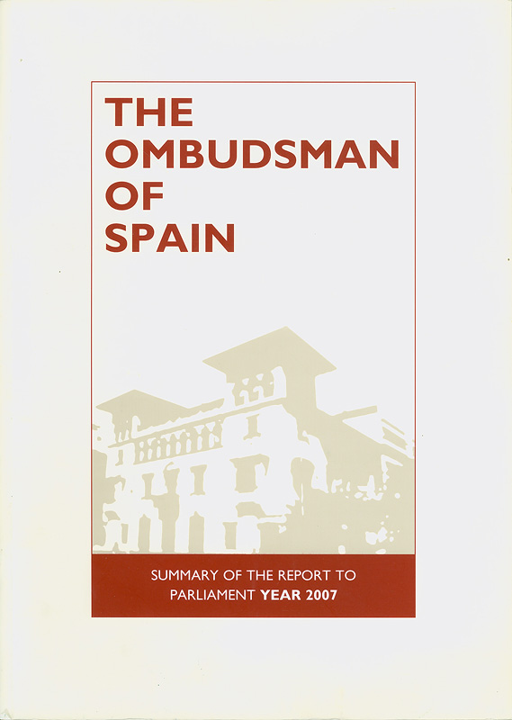 The ombudsman of Spain :summary of the report to parliament : year 2007 /Defensor del Pueblo||Defensor del Pueblo : Resumen del Informe a las Cortes Generales año 2007