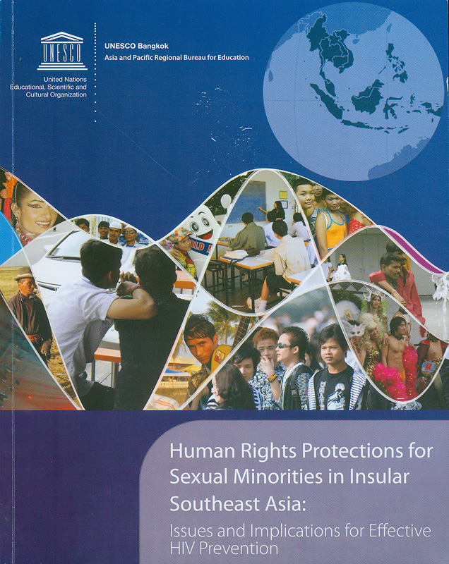 Human rights protections for sexual minorities in insular Southeast Asia :issues and implications for effective HIV prevention /UNESCO Asia and Pacific Regional Bureau for Education