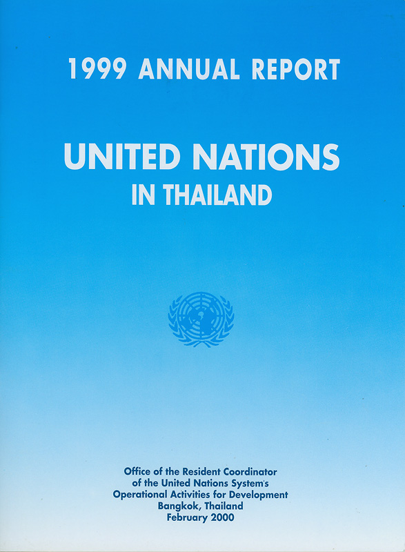 United Nations Thailand :annual report 1999 /Office of the UN Resident Coordinator (UNRC)||Annual report 1999 United Nations Thailand|Annual report United Nations Thailand