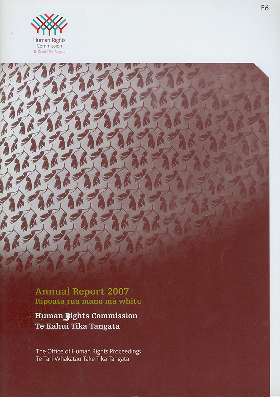 Report of the human rights Commission and the office of human rights proceedings /Human rights Commission Te Kahui Tika Tangta.                  ||Annual report 2007 Human rights Commission Te Kahui Tika Tangta|Annual report Human rights Commission Te Kahui Tika Tangta