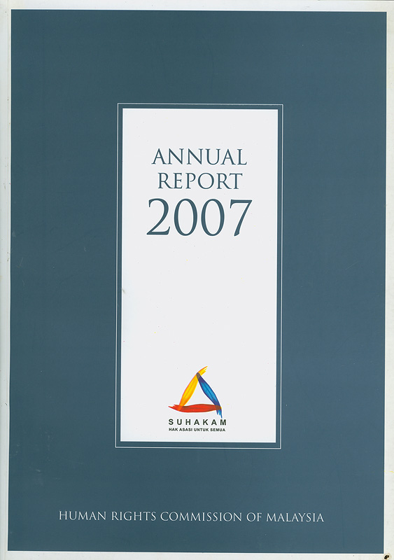 Annual report 2007 Human Rights Commission of Malaysia /Suruhanjaya Hak Asasi Manusia Malaysia||Annual report Human Rights Commission of Malaysia