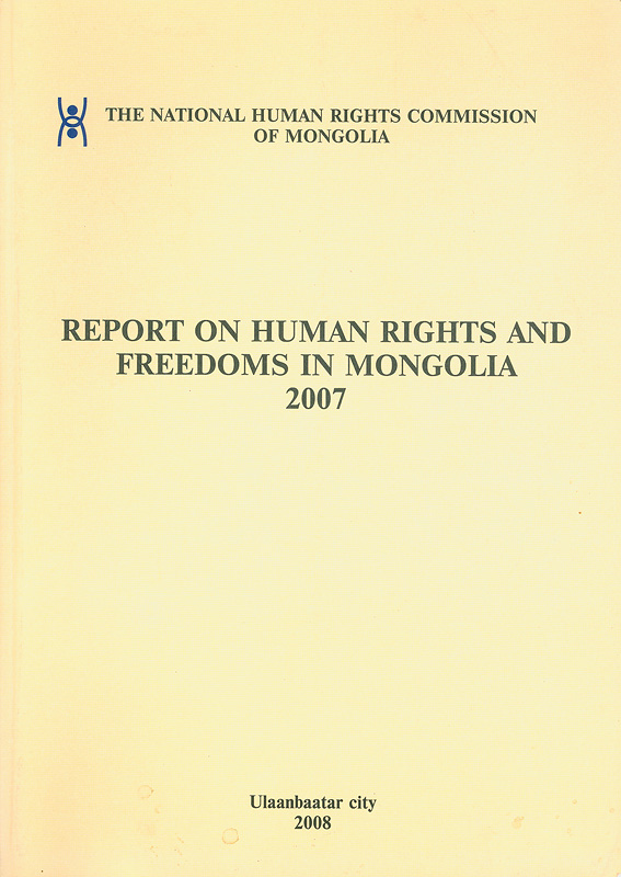 Human rights and freedoms in Mongolia status report 2007/National Human Rights Commission of Mongolia||Report on human rights and freedoms in Mongolia 2007