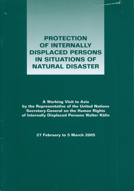 Protection of internally displaced persons in situations of natural disaster : a working visit to Asia by the Representative of the United Nations Secretary-General on the Human Rights of Internally Displaced Persons, Walter Kalin, 27 February to 5 March 2005 /Office of the High Commissioner for Human Rights
