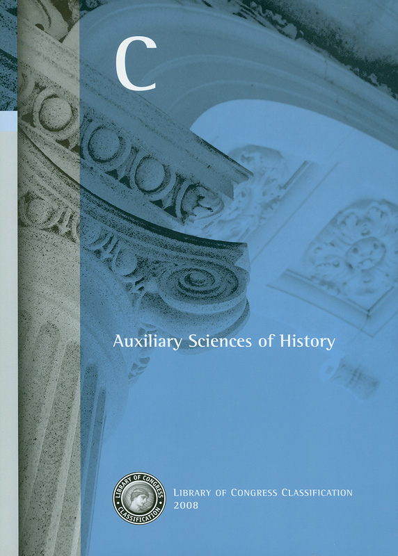 Library of Congress classification. C : Auxiliary sciences of history /prepared by the Cataloging Policy and Support Office, Library Services||Auxiliary sciences of history