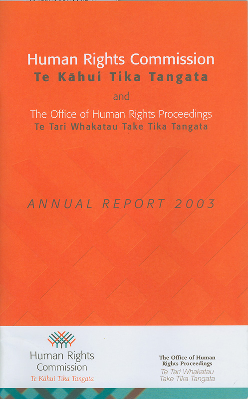 Report of the human rights Commission and the office of human rights proceedings /Human rights Commission Te Kahui Tika Tangta  ||Annual report 2003 Human rights Commission Te Kahui Tika Tangta|Annual report Human rights Commission Te Kahui Tika Tangta
