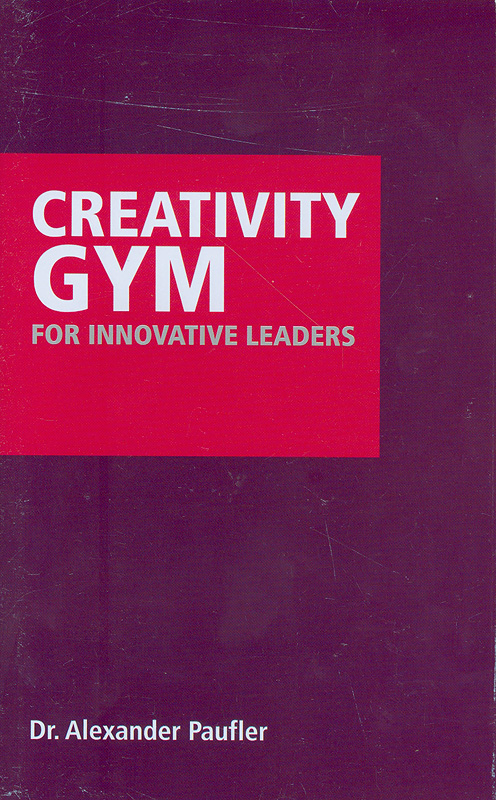 Creativity gym for innovative leaders/Alexander Paufler