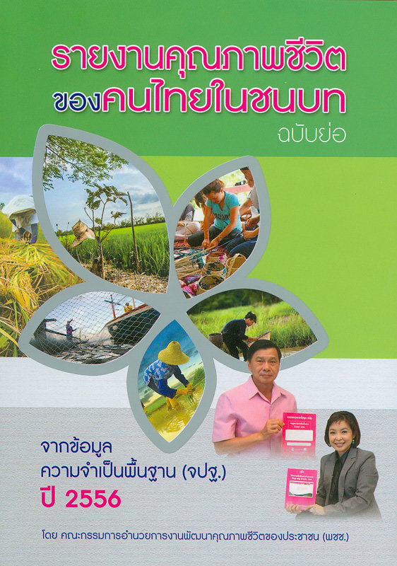 รายงานคุณภาพชีวิตของคนไทยในชนบท จากข้อมูลความจำเป็นพื้นฐาน (จปฐ.) ปี 2556 /โดย คณะกรรมการอำนวยการงานพัฒนาคุณภาพชีวิตของประชาชน (พชช.) ; กรมการพัฒนาชุมชน กระทรวงมหาดไทย||รายงานคุณภาพชีวิตของคนชนบทไทย จากข้อมูล จปฐ. ปี 2556|รายงานคุณภาพชีวิตของคนไทยในชนบท ฉบับย่อ จากข้อมูลความจำเป็นพื้นฐาน (จปฐ.) ปี 2556 