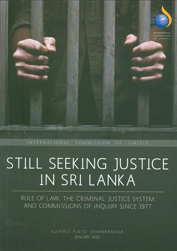 Still seeking justice in Sri Lanka :rule of Law, the criminal justice system and commissions of inquiry since 1977/Kishali Pinto-Jayawardena