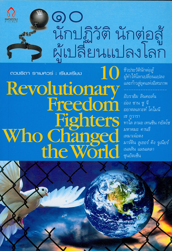 10 นักปฏิวัติ นักต่อสู้ ผู้เปลี่ยนแปลงโลก /ดวงธิดา ราเมศวร์, เรียบเรียง||10 revolutionary freedom fighters who changed the world|สิบ นักปฏิวัติ นักต่อสู้ ผู้เปลี่ยนแปลงโลก|Ten revolutionary freedom fighters who changed the world