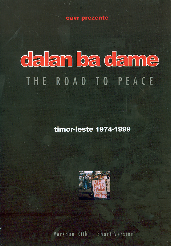 Dalan ba dame :Timor-Leste 1974-1999[videorecording] /CAVR prezente||The road to peace|Road to peace and gateway to Chega!
