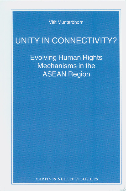 Unity in connectivity? :evolving human rights mechanismsin the ASEAN region /Vitit Muntarbhorn||Nijhoff law specials ;volume 83