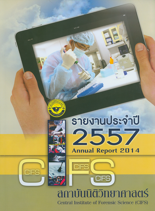 รายงานประจำปี 2557 สถาบันนิติวิทยาศาสตร์ กระทรวงยุติธรรม /สถาบันนิติวิทยาศาสตร์ กระทรวงยุติธรรม||Annual report 2014 Central Institute of Forensic Science