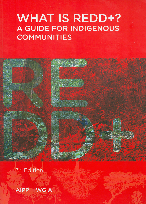 What is REDD+? a guide for indigenous communities/Eleonor Baldo-Soriano, Joan Carling, Raymond de Chavez, Christian Erni, Francesco Martone, Helen Tugendhat