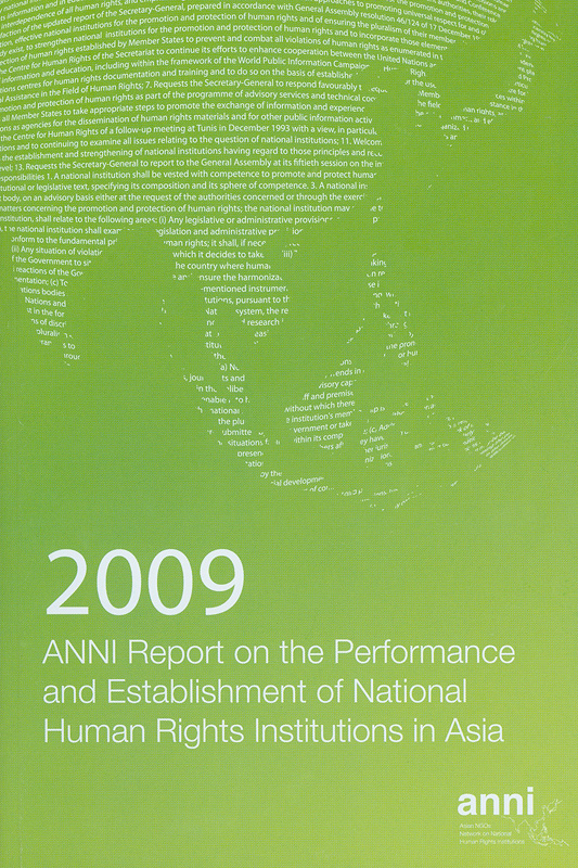 2009 ANNI report on the performance and establishment of National Human Rights Institutions in Asia /Asian NGOs Network on National Human Rights Institutions ; editors, Emerlynne Gil, Pia Alexandra Muzaffar Dawson||Report on the performance and establishment of National Human Rights Institutions in Asia