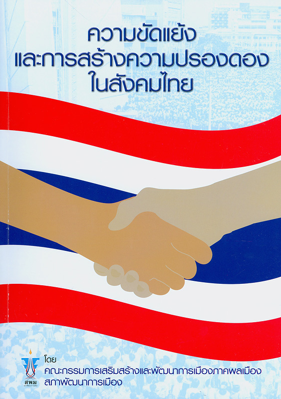 ความขัดแย้งและการสร้างความปรองดองในสังคมไทย/คณะกรรมการเสริมสร้างและพัฒนาการเมืองภาคพลเมือง สภาพัฒนาการเมือง