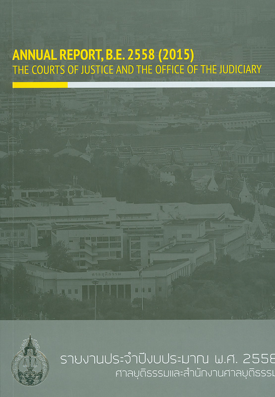 รายงานประจำปีงบประมาณ พ.ศ. 2558 ศาลยุติธรรมและสำนักงานศาลยุติธรรม /สำนักงานศาลยุติธรรม||Annual report 2015 The Courts of Justice and The Office of the Judiciary|Annual report, B.E. 2558 (2015) The Courts of Justice and The Office of the Judiciary|รายงานประจำปี พ.ศ. ... ศาลยุติธรรมและสำนักงานศาลยุติธรรม