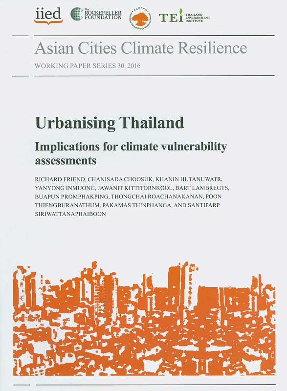 Urbanising Thailand:implications for climate vulnerability assessments/Asian Cities Climate Resilience||Working paper series ;30: 2016