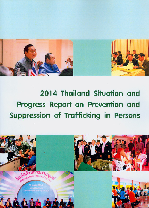 Thailand Situation and progress report on prevention and suppression of trafficking in persons 2013/Office of the prevention and suppression of human trafficking Ministry of Social Development and Human Security||รายงานผลการดำเนินงานป้องกันและปราบปรามการค้ามนุษย์ของประเทศไทย ประจำปี 2557