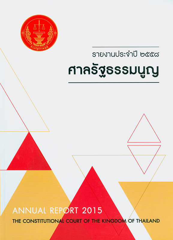 รายงานประจำปี 2558 ศาลรัฐธรรมนูญ /สำนักงานศาลรัฐธรรมนูญ||รายงานประจำปี ศาลรัฐธรรมนูญ|Annual report 2015 The Constitutional court of the kingdom of Thailand|รวมคำวินิจฉัยศาลรัฐธรรมนูญ ปี 2558